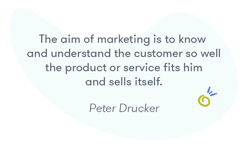 "The aim of marketing is to know and understand the customer so well the product or service fits him and sells itself" -- Peter Drucker